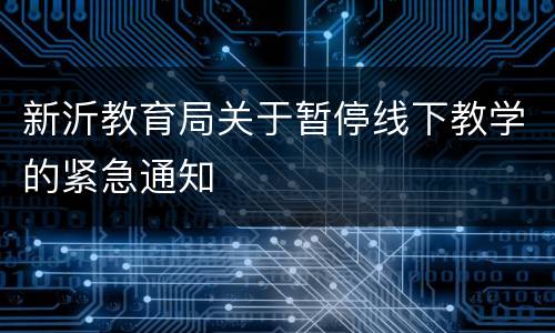 新沂教育局关于暂停线下教学的紧急通知