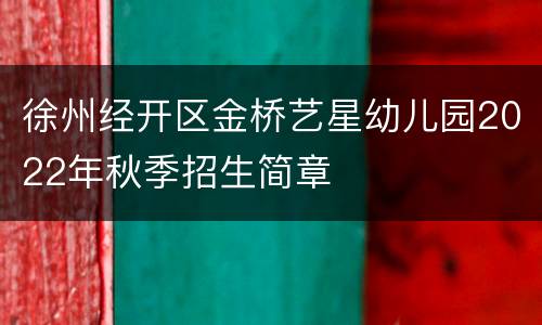 徐州经开区金桥艺星幼儿园2022年秋季招生简章