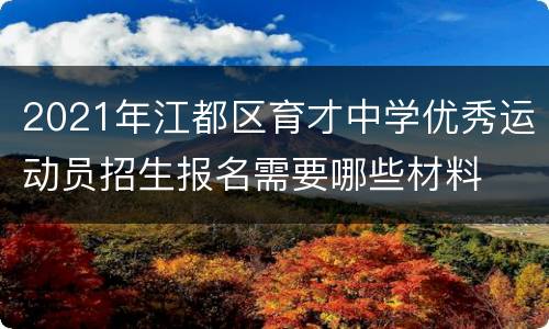 2021年江都区育才中学优秀运动员招生报名需要哪些材料