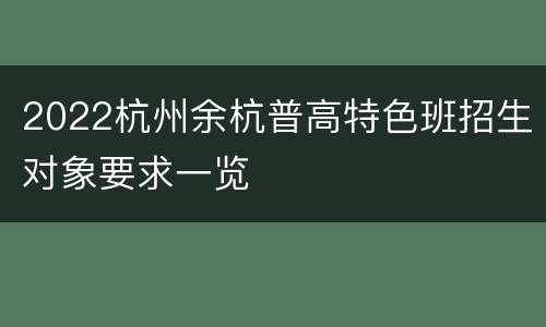 2022杭州余杭普高特色班招生对象要求一览