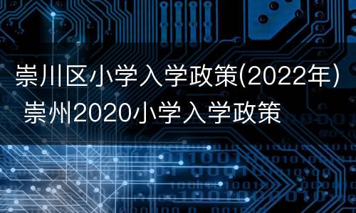 崇川区小学入学政策(2022年) 崇州2020小学入学政策