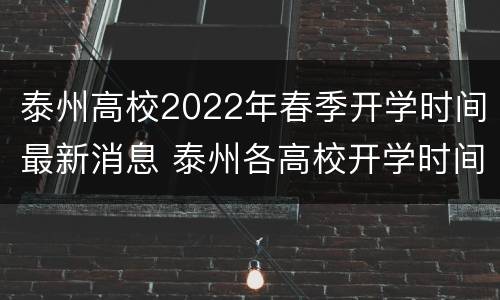 泰州高校2022年春季开学时间最新消息 泰州各高校开学时间