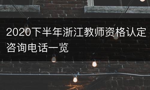 2020下半年浙江教师资格认定咨询电话一览