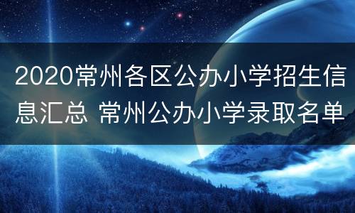 2020常州各区公办小学招生信息汇总 常州公办小学录取名单