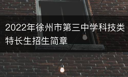 2022年徐州市第三中学科技类特长生招生简章