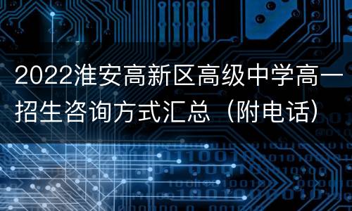 2022淮安高新区高级中学高一招生咨询方式汇总（附电话）