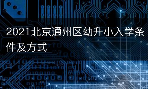 2021北京通州区幼升小入学条件及方式