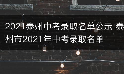 2021泰州中考录取名单公示 泰州市2021年中考录取名单