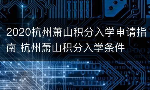 2020杭州萧山积分入学申请指南 杭州萧山积分入学条件