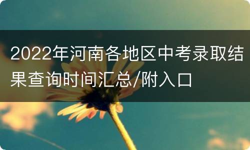 2022年河南各地区中考录取结果查询时间汇总/附入口