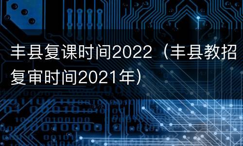 丰县复课时间2022（丰县教招复审时间2021年）