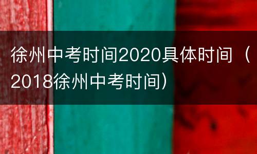 徐州中考时间2020具体时间（2018徐州中考时间）