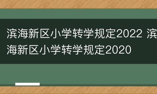 滨海新区小学转学规定2022 滨海新区小学转学规定2020