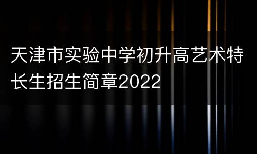 天津市实验中学初升高艺术特长生招生简章2022