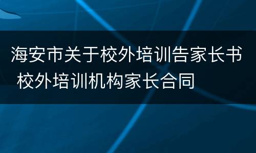 海安市关于校外培训告家长书 校外培训机构家长合同