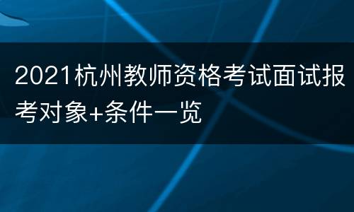 2021杭州教师资格考试面试报考对象+条件一览