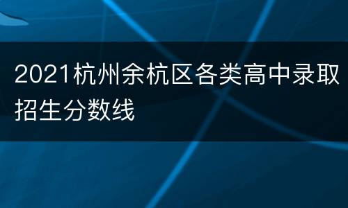 2021杭州余杭区各类高中录取招生分数线