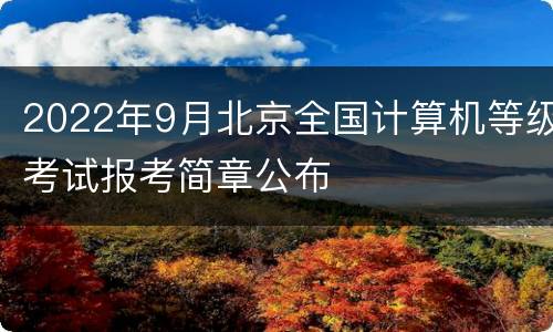 2022年9月北京全国计算机等级考试报考简章公布