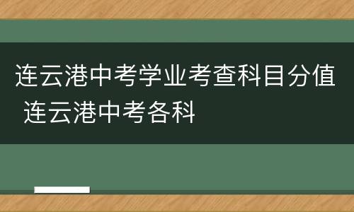 连云港中考学业考查科目分值 连云港中考各科