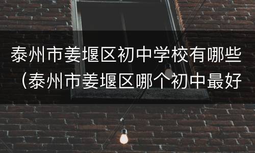 泰州市姜堰区初中学校有哪些（泰州市姜堰区哪个初中最好）