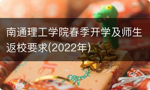 南通理工学院春季开学及师生返校要求(2022年)