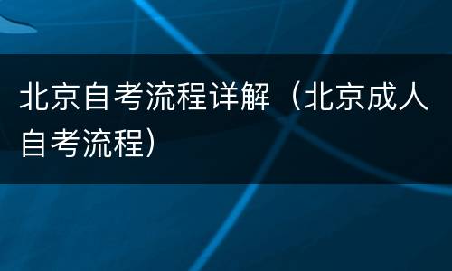 北京自考流程详解（北京成人自考流程）