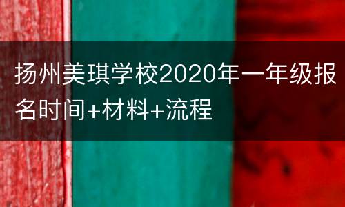 扬州美琪学校2020年一年级报名时间+材料+流程