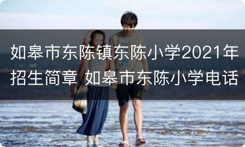 如皋市东陈镇东陈小学2021年招生简章 如皋市东陈小学电话