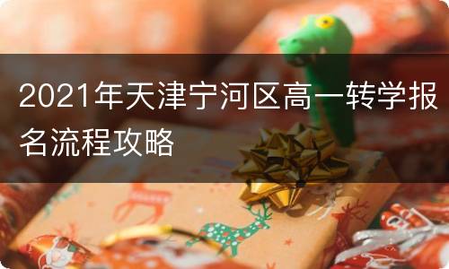 2021年天津宁河区高一转学报名流程攻略