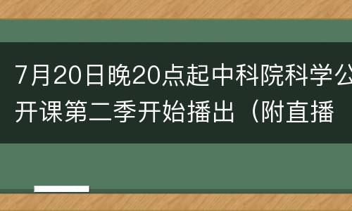 7月20日晚20点起中科院科学公开课第二季开始播出（附直播入口）