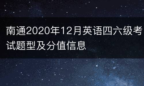 南通2020年12月英语四六级考试题型及分值信息