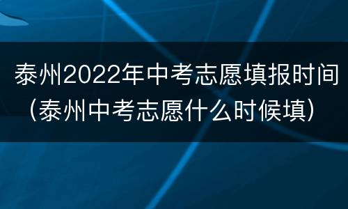 泰州2022年中考志愿填报时间（泰州中考志愿什么时候填）