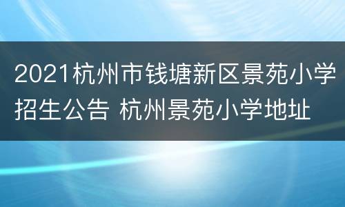 2021杭州市钱塘新区景苑小学招生公告 杭州景苑小学地址