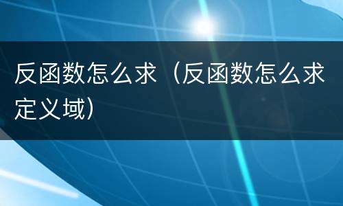 反函数怎么求（反函数怎么求定义域）