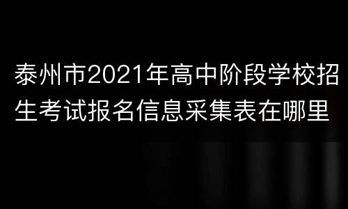 泰州市2021年高中阶段学校招生考试报名信息采集表在哪里查看