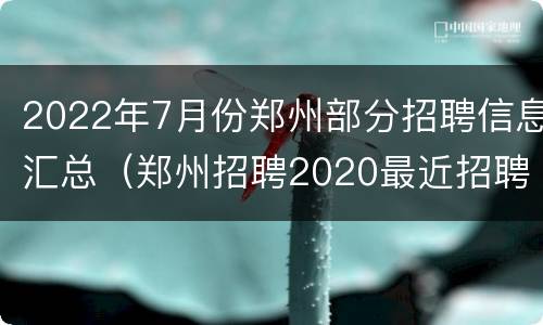 2022年7月份郑州部分招聘信息汇总（郑州招聘2020最近招聘信息）