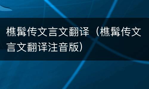 樵髯传文言文翻译（樵髯传文言文翻译注音版）