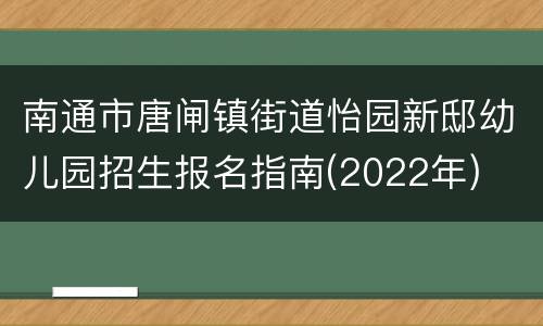 南通市唐闸镇街道怡园新邸幼儿园招生报名指南(2022年)