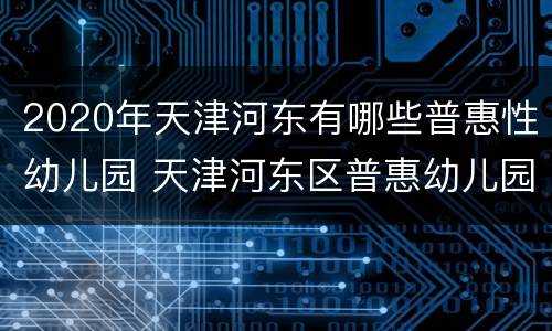 2020年天津河东有哪些普惠性幼儿园 天津河东区普惠幼儿园