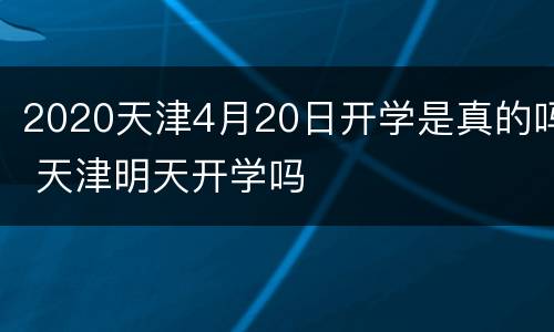 2020天津4月20日开学是真的吗 天津明天开学吗