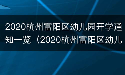 2020杭州富阳区幼儿园开学通知一览（2020杭州富阳区幼儿园开学通知一览表图片）