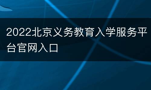 2022北京义务教育入学服务平台官网入口