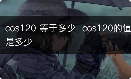 cos120 等于多少  cos120的值是多少