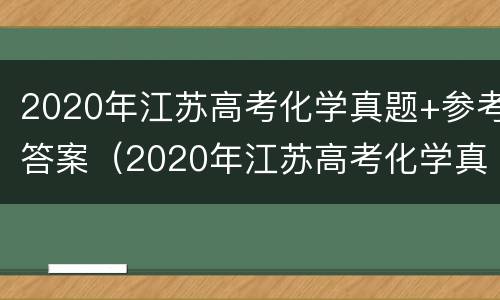 2020年江苏高考化学真题+参考答案（2020年江苏高考化学真题 参考答案详解）