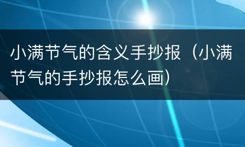 小满节气的含义手抄报（小满节气的手抄报怎么画）