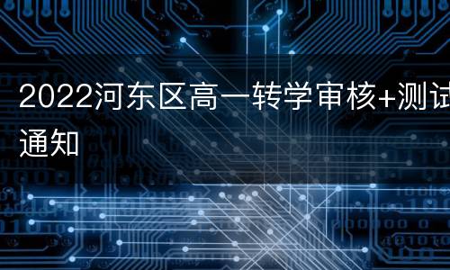 2022河东区高一转学审核+测试通知