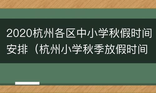 2020杭州各区中小学秋假时间安排（杭州小学秋季放假时间）