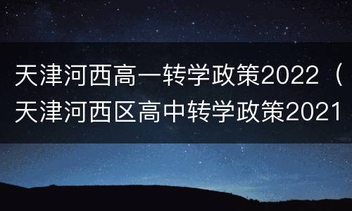 天津河西高一转学政策2022（天津河西区高中转学政策2021）