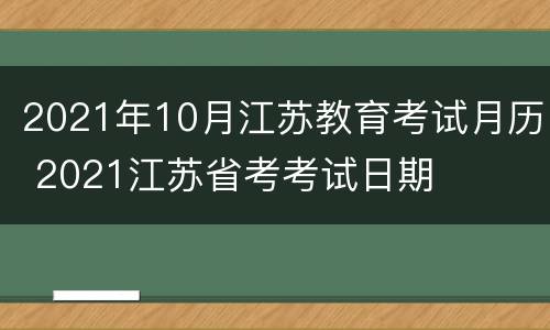 2021年10月江苏教育考试月历 2021江苏省考考试日期