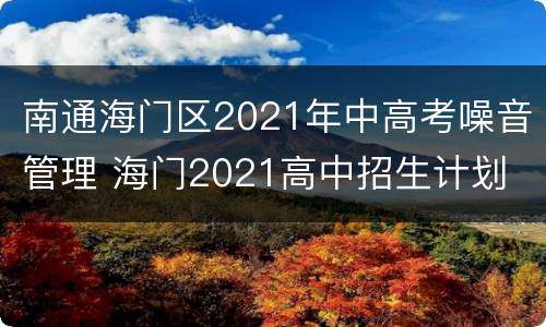 南通海门区2021年中高考噪音管理 海门2021高中招生计划